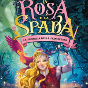 La profezia della principessa. La rosa e spada