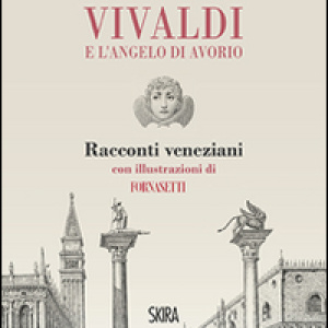 Vivaldi e l'angelo di avorio. Racconti veneziani