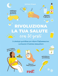 Rivoluziona la tua salute con 50 gesti. Le strategie quotidiane per ridurre l'infiammazione e potenziare il sistema immunitario