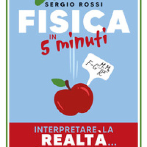 Fisica in 5 minuti. Interpretare la realtà... 5 minuti alla volta
