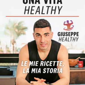 Una vita healthy. Le mie ricette, la mia storia