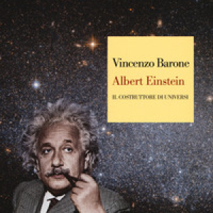 Albert Einstein. Il costruttore di universi