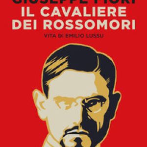 Il cavaliere dei Rossomori. Vita di Emilio Lussu