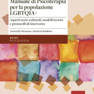 Manuale di psicoterapia per la popolazione LGBTQIA+. Aspetti socio-culturali, modelli teorici e protocolli di intervento