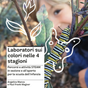 Laboratori sui colori nelle 4 stagioni. Percorsi e attività STEAM in sezione e all'aperto per la scuola dell'infanzia