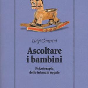 Ascoltare i bambini. Psicoterapia delle infanzie negate