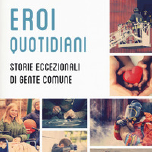 Eroi quotidiani. Storie eccezionali di gente comune