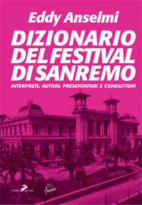 Dizionario del Festival di Sanremo. Interpreti, autori, presentatori e conduttori