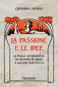 La passione e le idee. La Puglia antifascista da Giuseppe Di Vagno a Giacomo Matteotti
