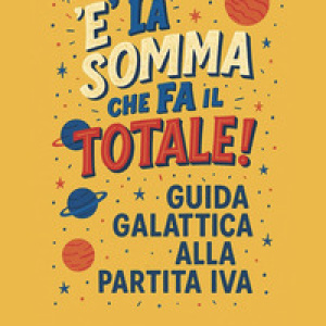 È la somma che fa il totale. Guida galattica alla partita IVA