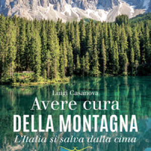 Avere cura della montagna. L'Italia si salva dalla cima. L'ambientalismo del sì e le sue proposte