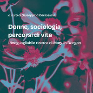 Donne, sociologia, percorsi di vita. L'ineguagliabile ricerca di Mary Jo Deegan
