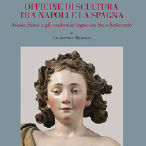 Officine di scultura tra Napoli e la Spagna. Nicola Fumo e gli scultori in legno tra Sei e Settecento