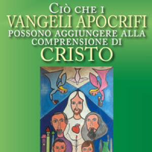 Ciò che i Vangeli apocrifi possono aggiungere alla comprensione di Cristo