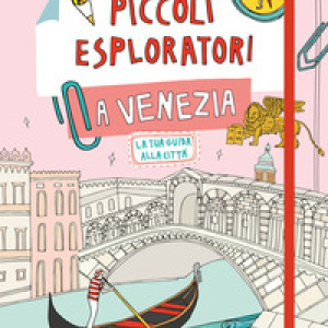 Piccoli esploratori a Venezia. La tua guida alla città