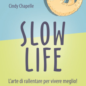Slow life. L'arte di rallentare per vivere meglio!