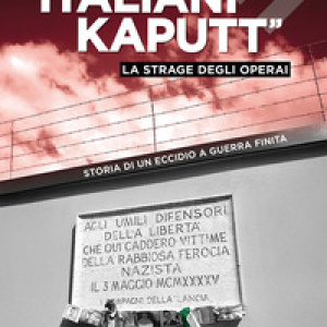 «Italiani kaputt». La strage degli operai. Storia di un eccidio a guerra finita
