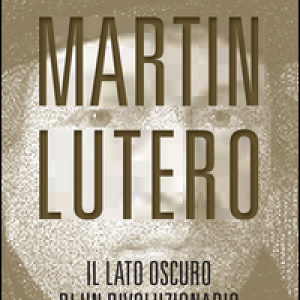 Martin Lutero. Il lato oscuro di un rivoluzionario