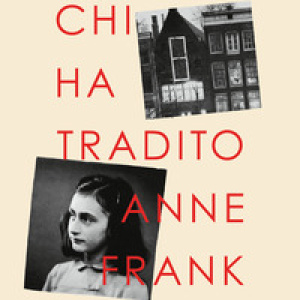 Chi ha tradito Anne Frank. Indagine su un caso mai risolto