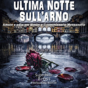 Ultima notte sull'Arno. Amore e odio per Simòn e il commissario Mezzanotte
