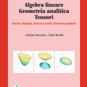 Appunti di algebra lineare, geometria analitica, tensori. Teoria, esempi, esercizi svolti, esercizi proposti