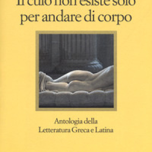 Il culo non esiste solo per andare di corpo. Antologia della letteratura greca e latina. Testo latino e greco a fronte