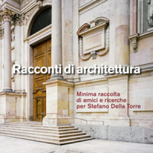 Racconti di architettura. Minima raccolta di amici e ricerche per Stefano Della Torre. Ediz. italiana e inglese