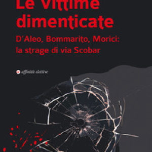 Le vittime dimenticate. D'Aleo, Bommarito, Morici: la strage di via Scobar