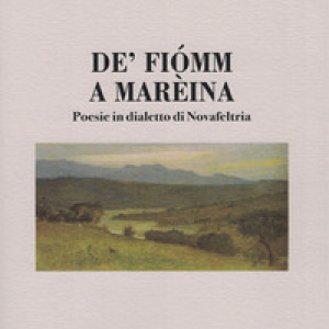 De' fiomm a mareina. Poesie in dialetto di Novafeltria