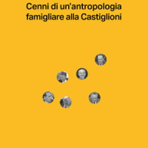 Affetti e oggetti. Cenni di un'antropologia famigliare alla Castiglioni