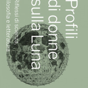 Profili di donne sulla Luna. Riflessi di scienza, filosofia e letteratura