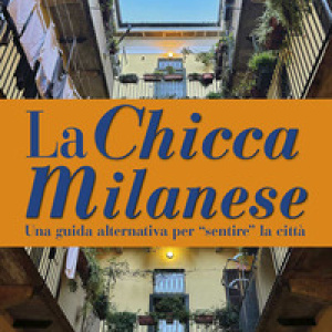 La Chicca Milanese. Una guida alternativa per «sentire» la città