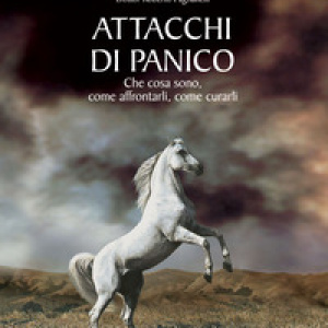 Attacchi di panico. Che cosa sono, come affrontarli, come curarli