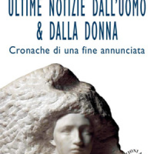 Ultime notizie dall'uomo & dalla donna. Cronache di una fine annunciata