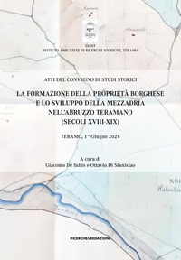 La formazione della proprietà borghese e lo sviluppo della mezzadria nell'Abruzzo teramano (secoli XVIII-XIX). Atti del Convegno di studi storici. Teramo, 1° giugno 2024