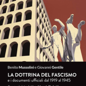 La dottrina del fascismo. E i documenti ufficiali dal 1919 al 1945