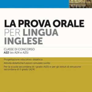 La prova orale per lingua inglese. Classe di concorso A22 (ex A24 - A25)