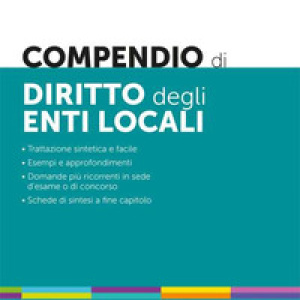 Compendio di diritto degli enti locali. Trattazione sintetica e facile. Esempi e approfondimenti. Domande più ricorrenti in sede d'esame o di concorso. Schede di sintesi a fine capitolo