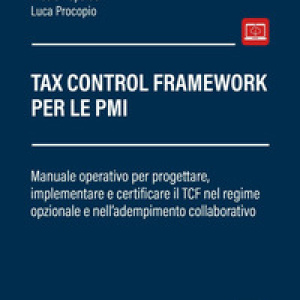 Tax Control Framework per le PMI. Manuale operativo per progettare, implementare e certificare il TCF nel regime opzionale e nell'adempimento collaborativo