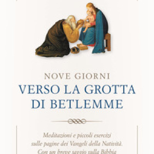 Nove giorni verso la grotta di Betlemme. Meditazioni e piccoli esercizi sulle pagine dei Vangeli della Natività