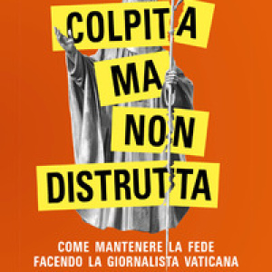 Colpita ma non distrutta. Come mantenere la fede facendo la giornalista vaticana