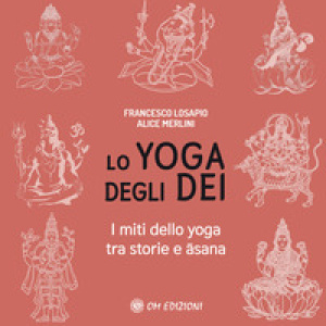 Lo yoga degli dei. I miti dello yoga tra storie e Âsana