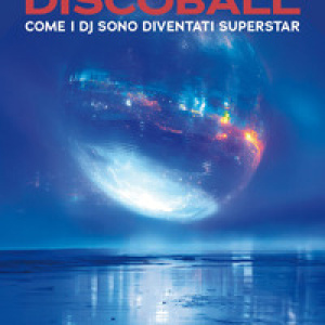 Discoball. Come i dj sono diventati superstar