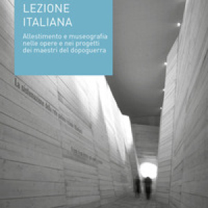 Lezione italiana. Allestimento e museografia nelle opere e nei progetti dei maestri del dopoguerra