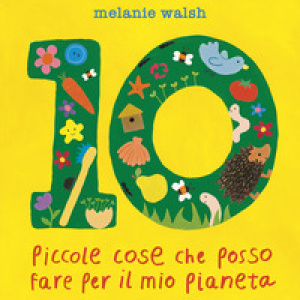 10 piccole cose che posso fare per il mio Pianeta. Il primo libro per l'ambiente per piccoli amici della Terra