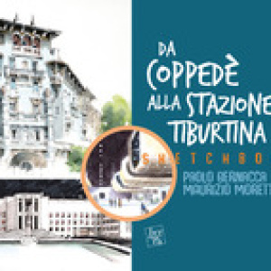 Sketchbook. Da Coppede alla Stazione Tiburtina. L'architettura a Roma dal '900 ai nostri giorni