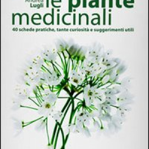 Conoscere le piante medicinali. Schede pratiche, tante curiosità e suggerimenti utili