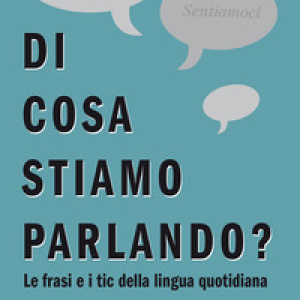 Di cosa stiamo parlando? Antologia di frasi fatte e tic della lingua quotidiana
