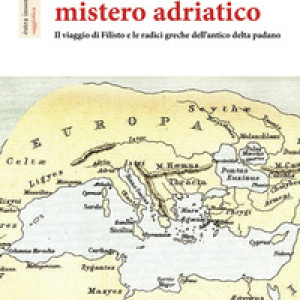 Mistero adriatico. Il viaggio di Filisto e le radici greche dell'antico delta padano