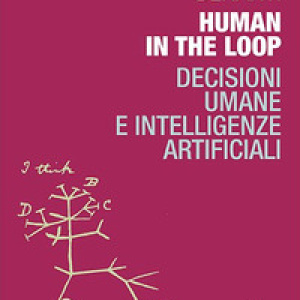 Human in the loop. Decisioni umane e intelligenze artificiali